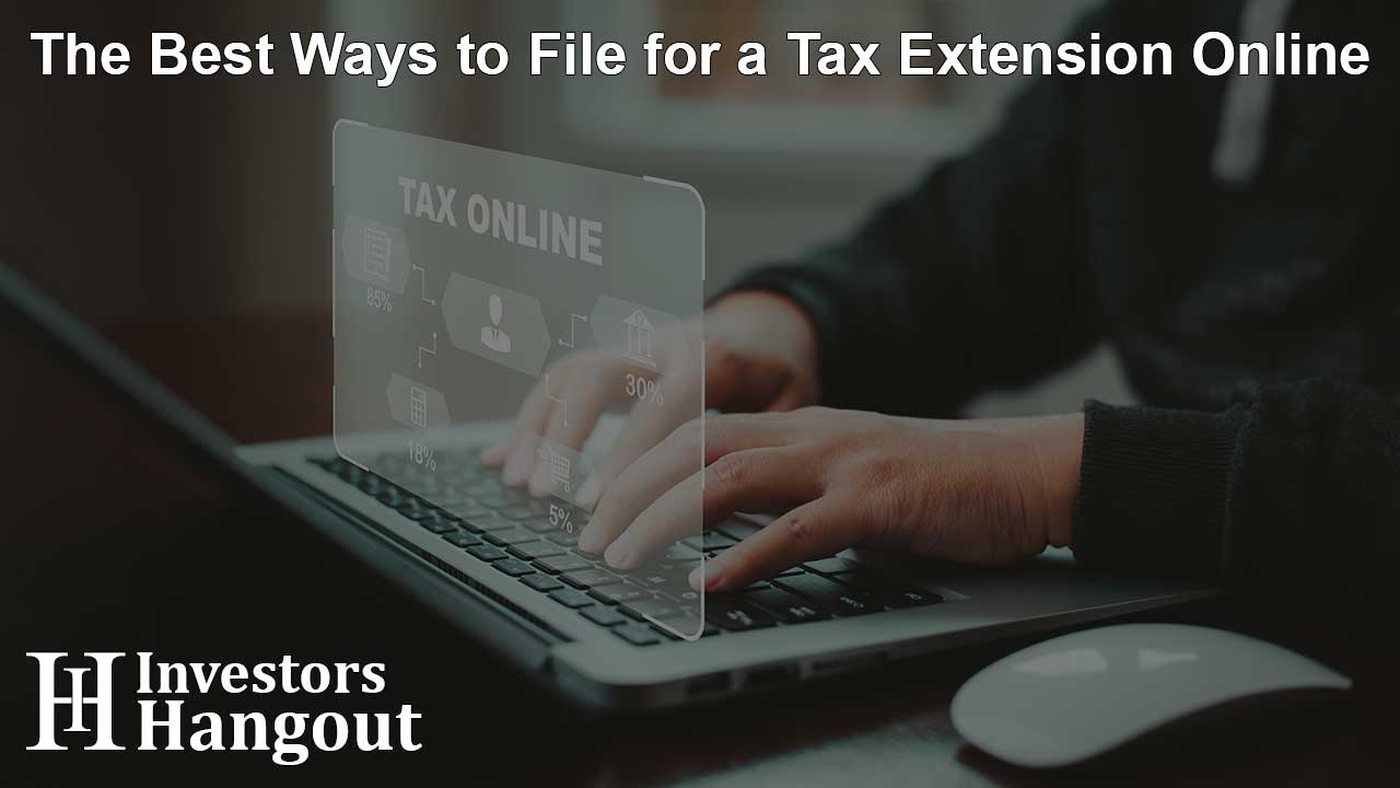 The Best Ways to File for a Tax Extension Online