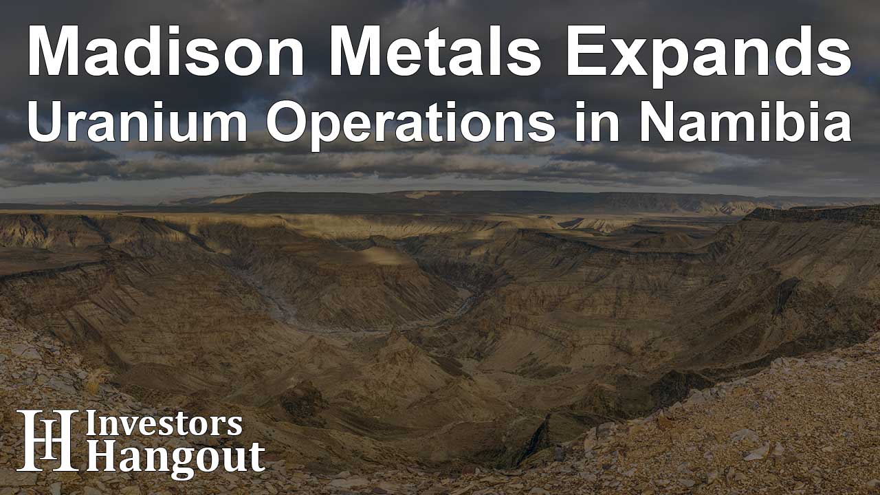 Madison Metals Expands Uranium Operations in Namibia - Article Image