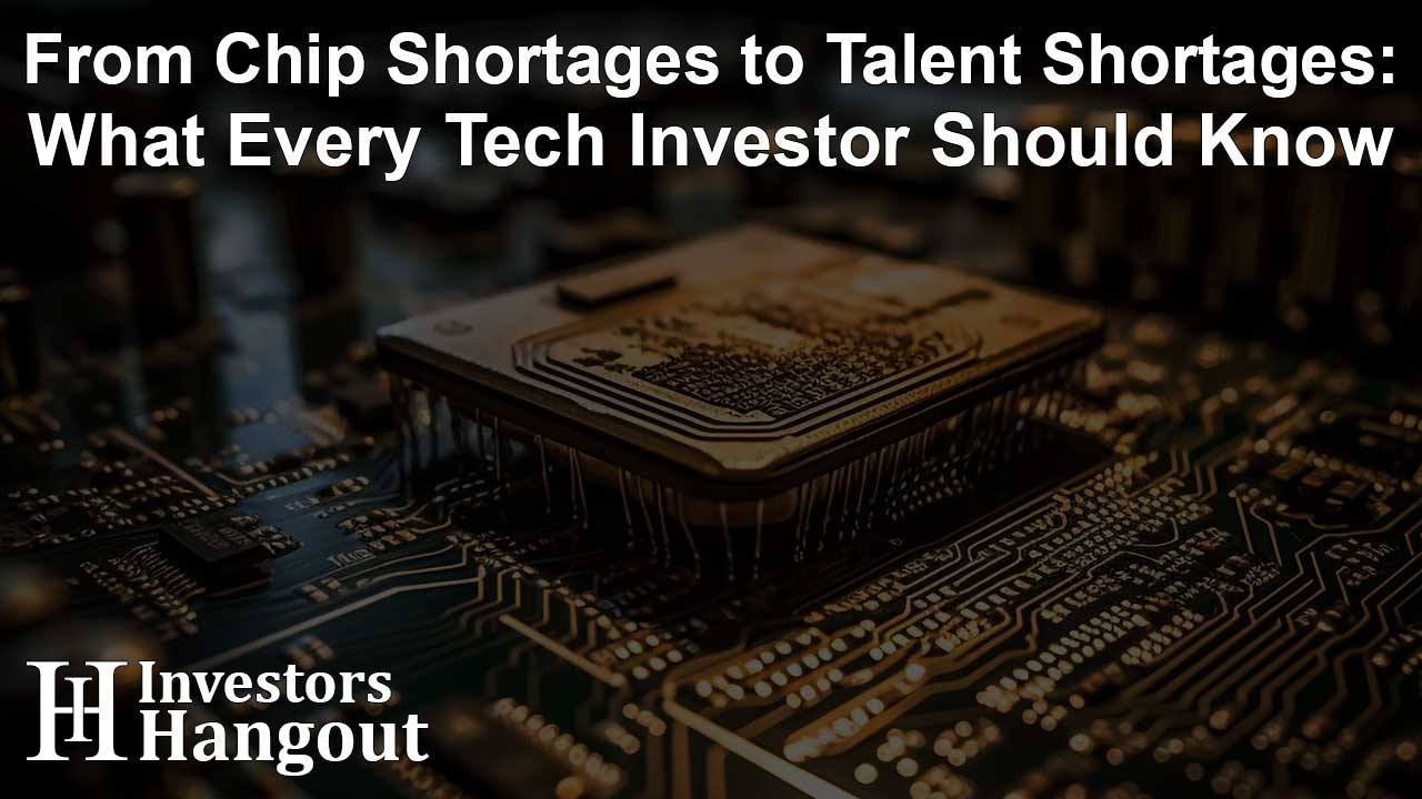 From Chip Shortages to Talent Shortages: What Every Tech Investor Should Know