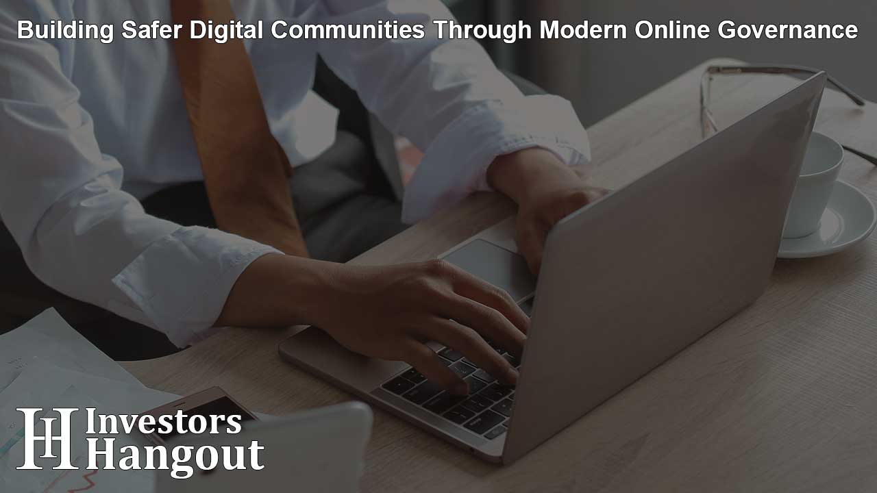 Building Safer Digital Communities Through Modern Online Governance