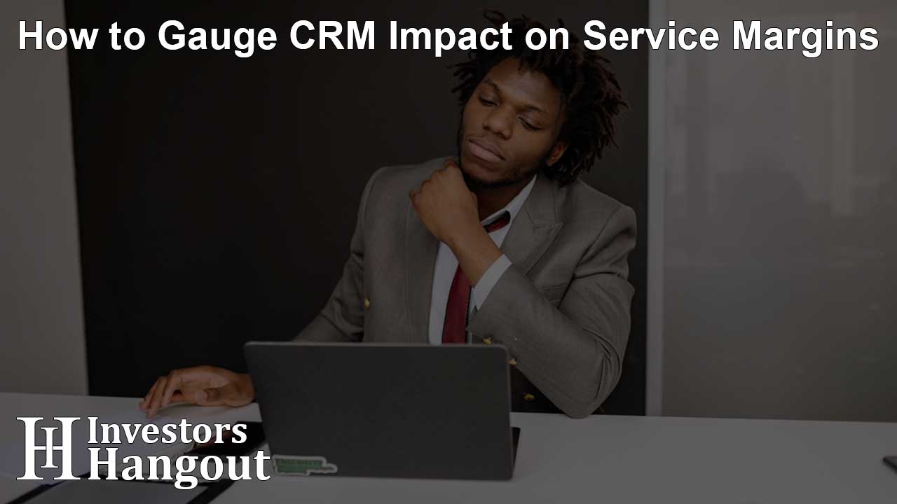 How to Gauge CRM Impact on Service Margins