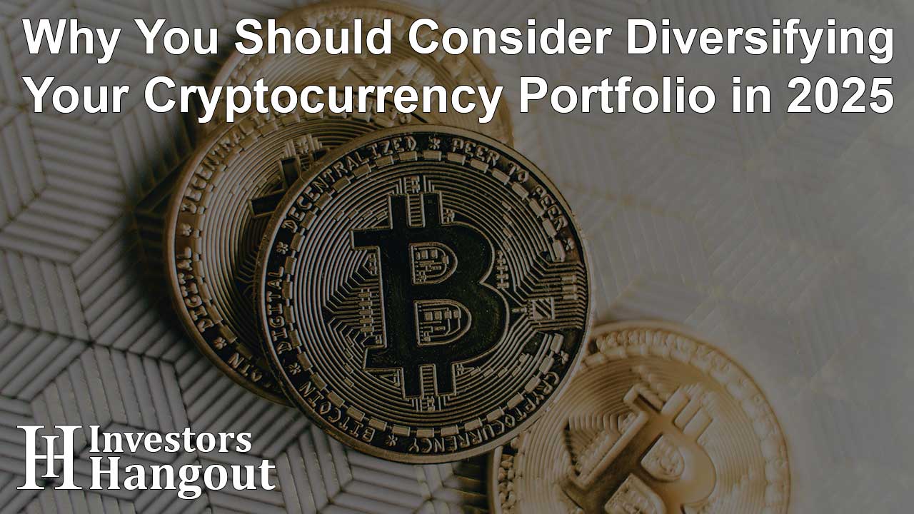 Why You Should Consider Diversifying Your Cryptocurrency Portfolio in 2025