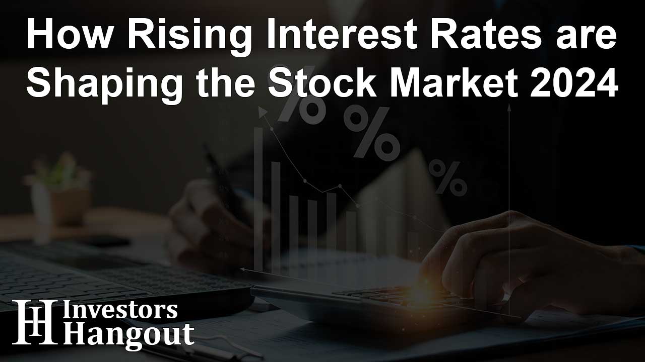 How Rising Interest Rates are Shaping the Stock Market 2024