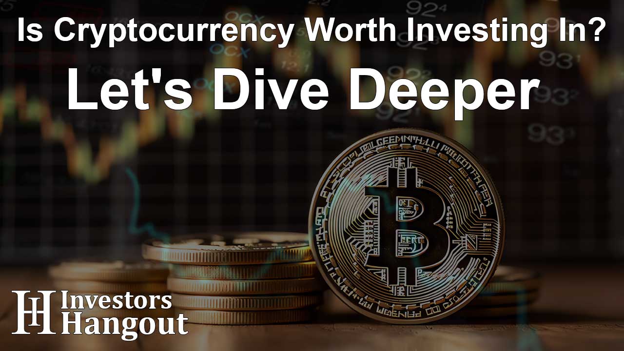 Is Cryptocurrency Worth Investing In? Let's Dive Deeper - Article Image