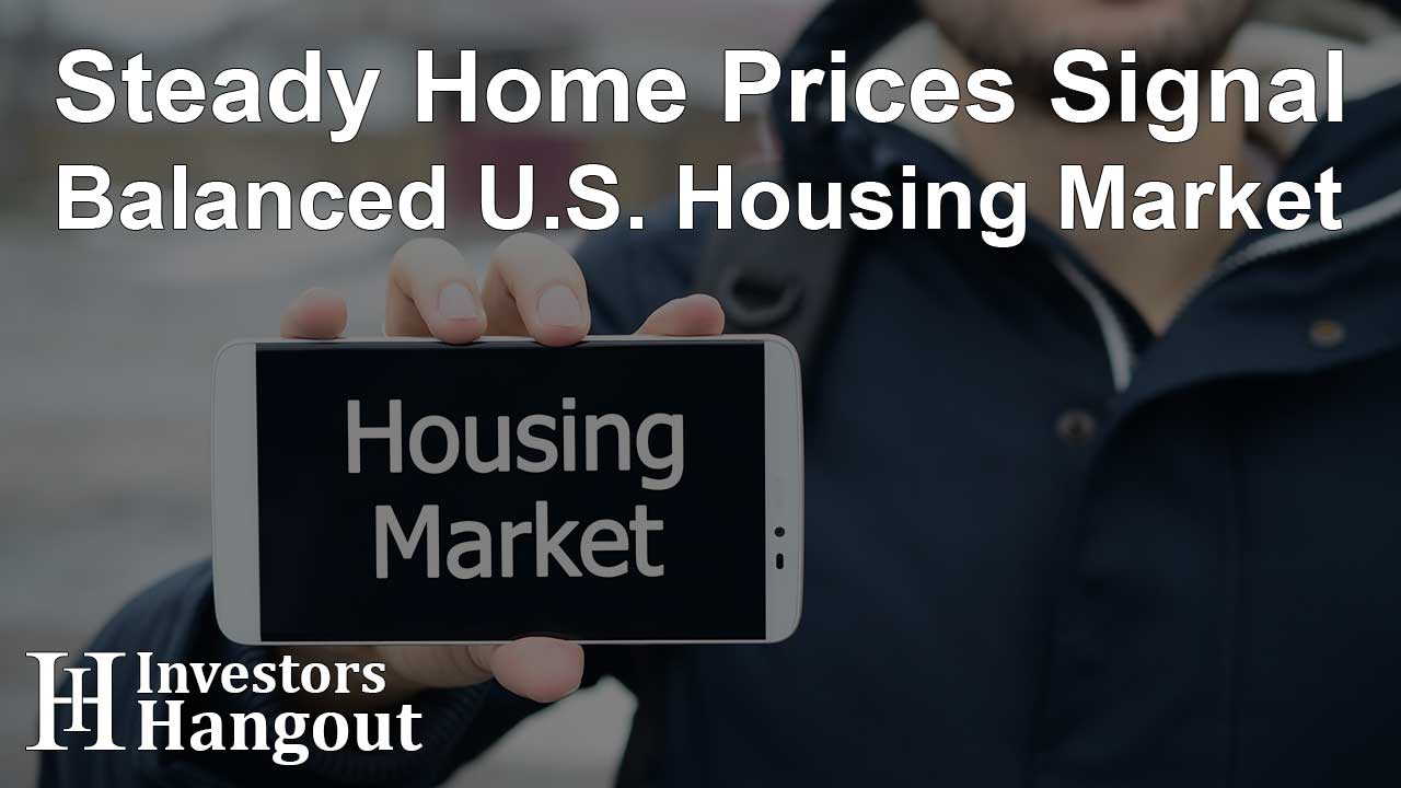 Steady Home Prices Signal Balanced U.S. Housing Market