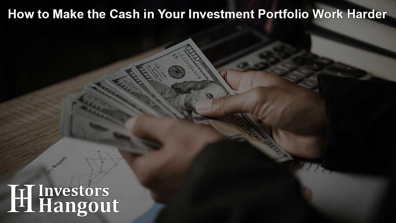 How to Make the Cash in Your Investment Portfolio Work Harder