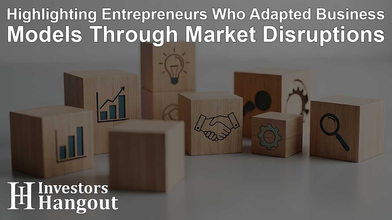 Highlighting Entrepreneurs Who Adapted Business Models Through Market Disruptions - Article Image