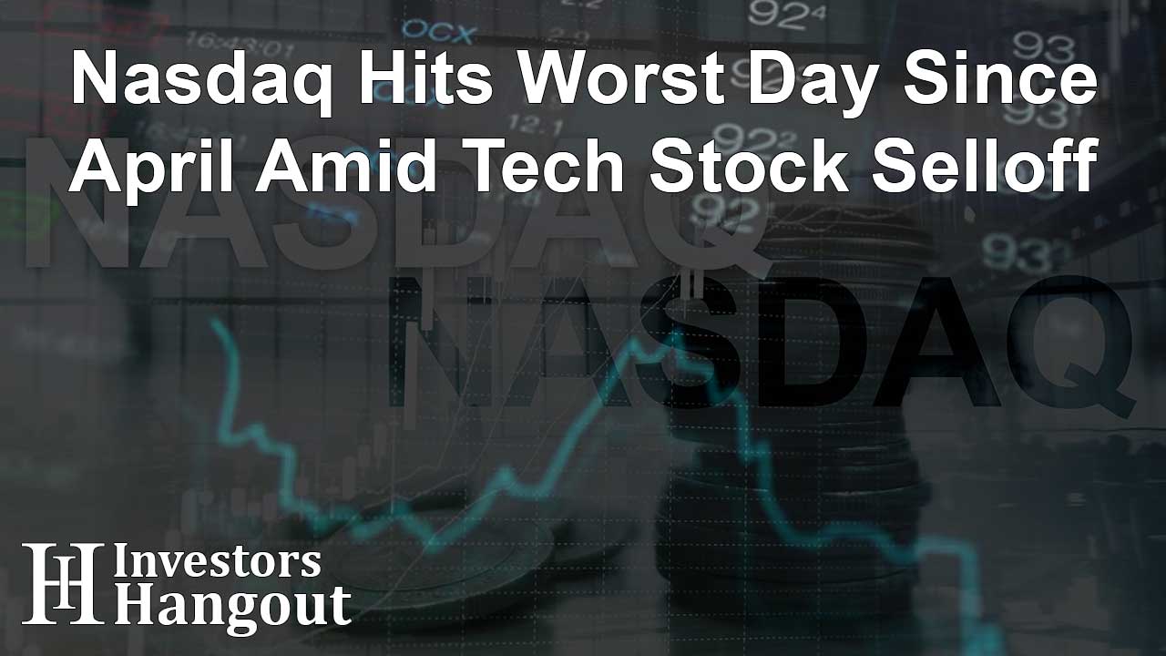 Nasdaq Hits Worst Day Since April Amid Tech Stock Selloff