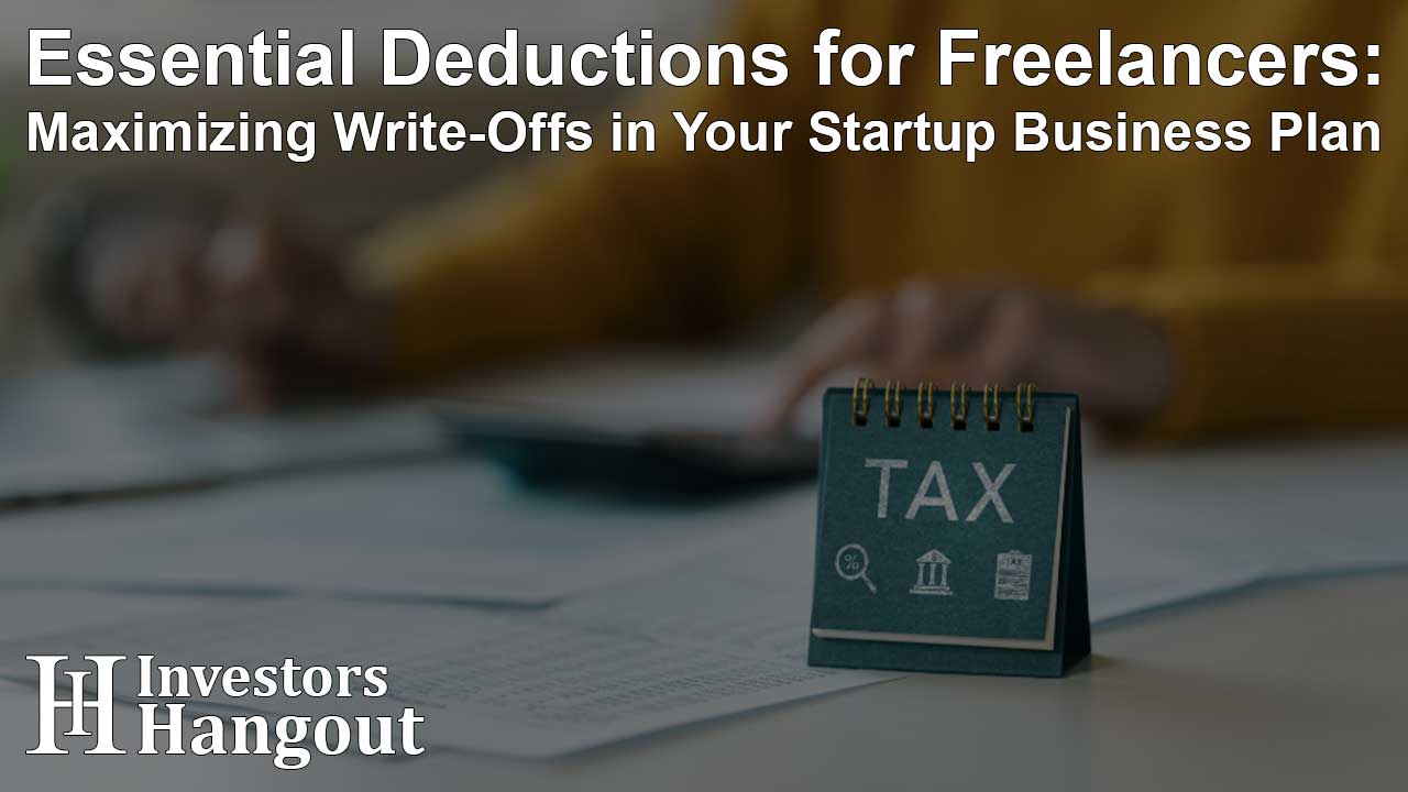Essential Deductions for Freelancers: Maximizing Write-Offs in Your Startup Business Plan
