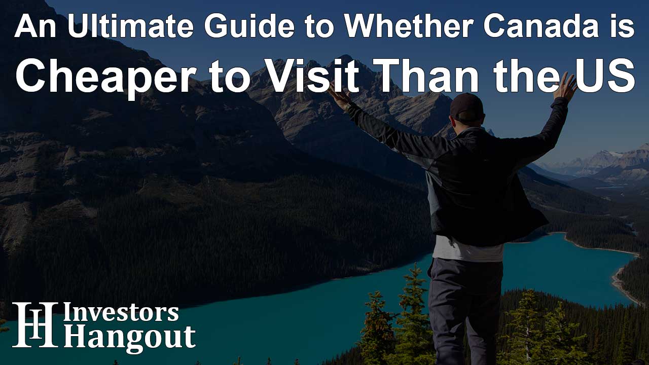 An Ultimate Guide to Whether Canada is Cheaper to Visit Than the US - Article Image