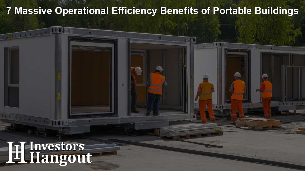 7 Massive Operational Efficiency Benefits of Portable Buildings