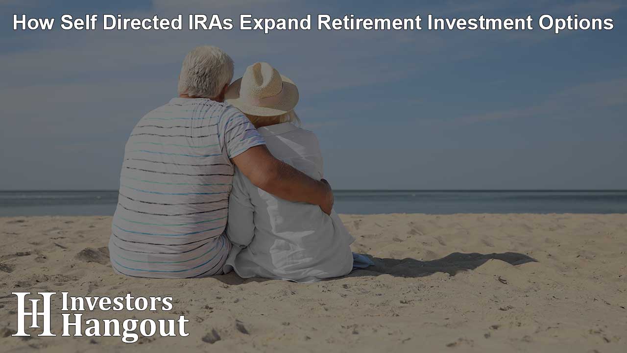 How Self Directed IRAs Expand Retirement Investment Options