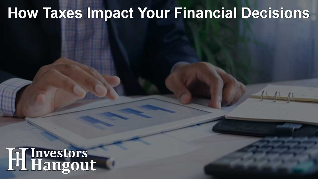 How Taxes Impact Your Financial Decisions - Article Image