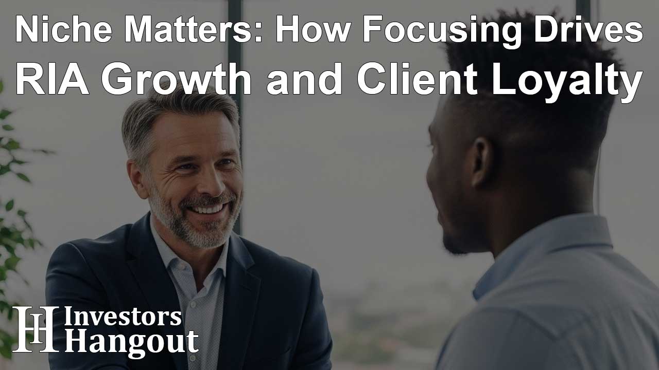 Niche Matters: How Focusing Drives RIA Growth and Client Loyalty - Article Image