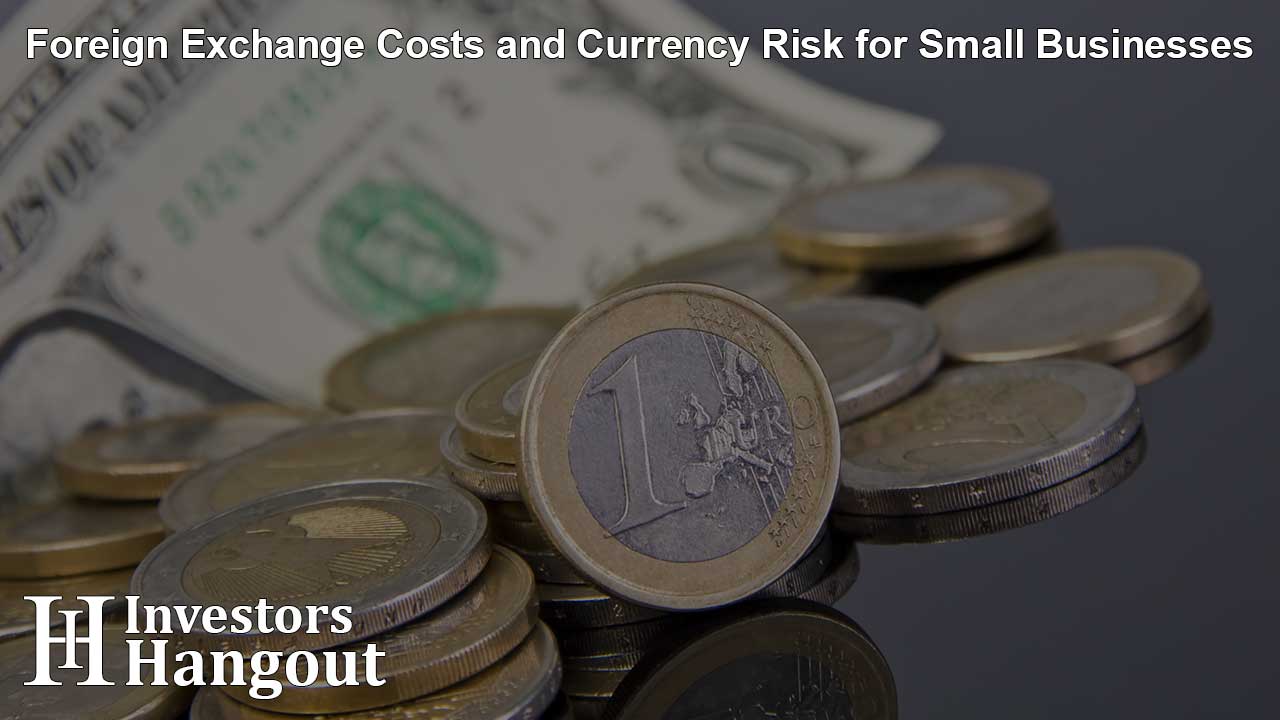 Foreign Exchange Costs and Currency Risk for Small Businesses