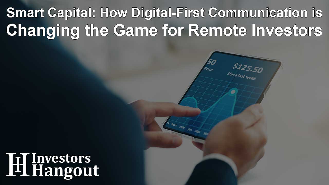 Smart Capital: How Digital-First Communication is Changing the Game for Remote Investors