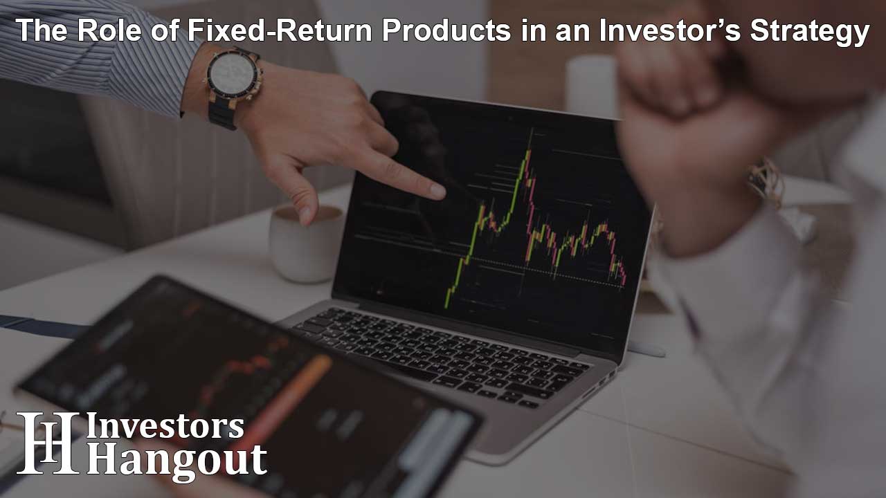 The Role of Fixed-Return Products in an Investor’s Strategy