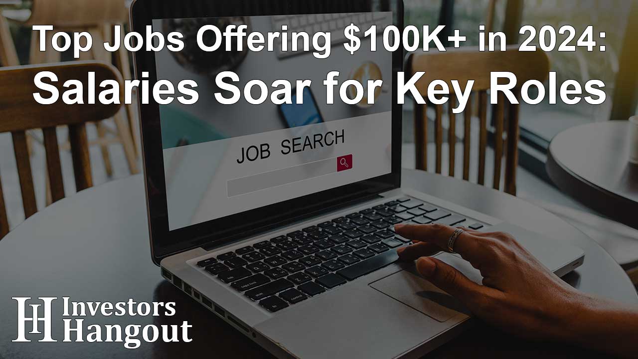 Top Jobs Offering $100K+ in 2024: Salaries Soar for Key Roles