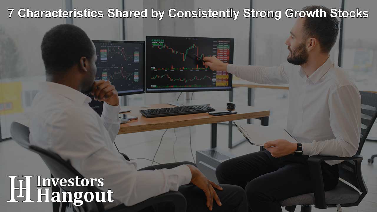 7 Characteristics Shared by Consistently Strong Growth Stocks