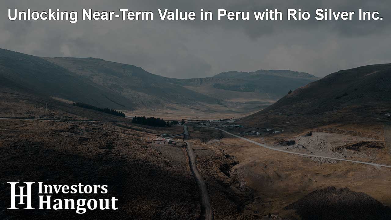 Unlocking Near-Term Value in Peru with Rio Silver Inc.