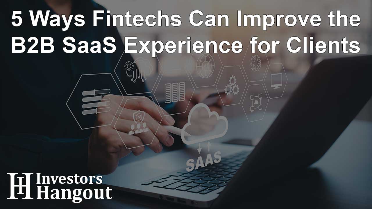 5 Ways Fintechs Can Improve the B2B SaaS Experience for Clients - Article Image