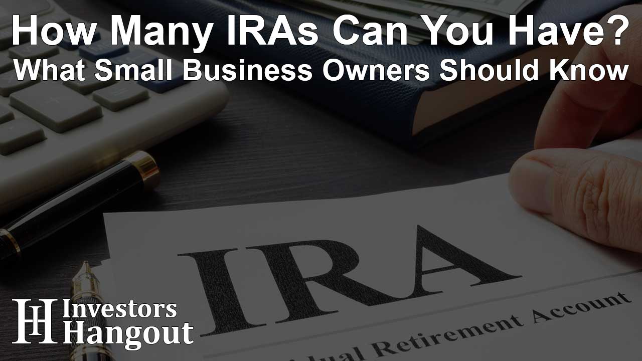 How Many IRAs Can You Have? What Small Business Owners Should Know
