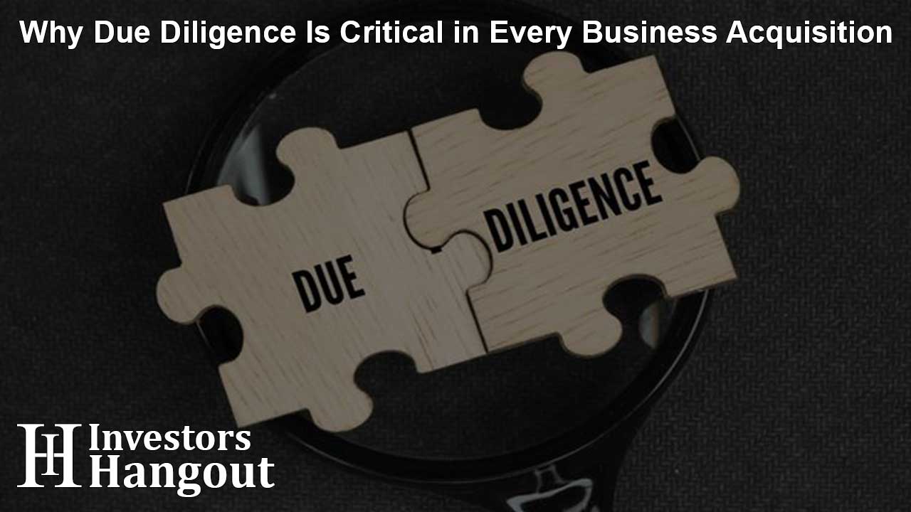 Why Due Diligence Is Critical in Every Business Acquisition