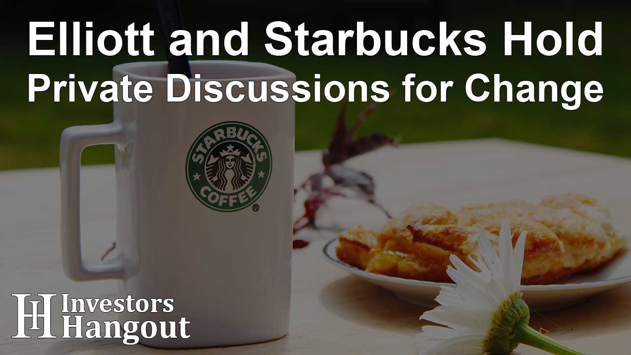 Elliott and Starbucks Hold Private Discussions for Change
