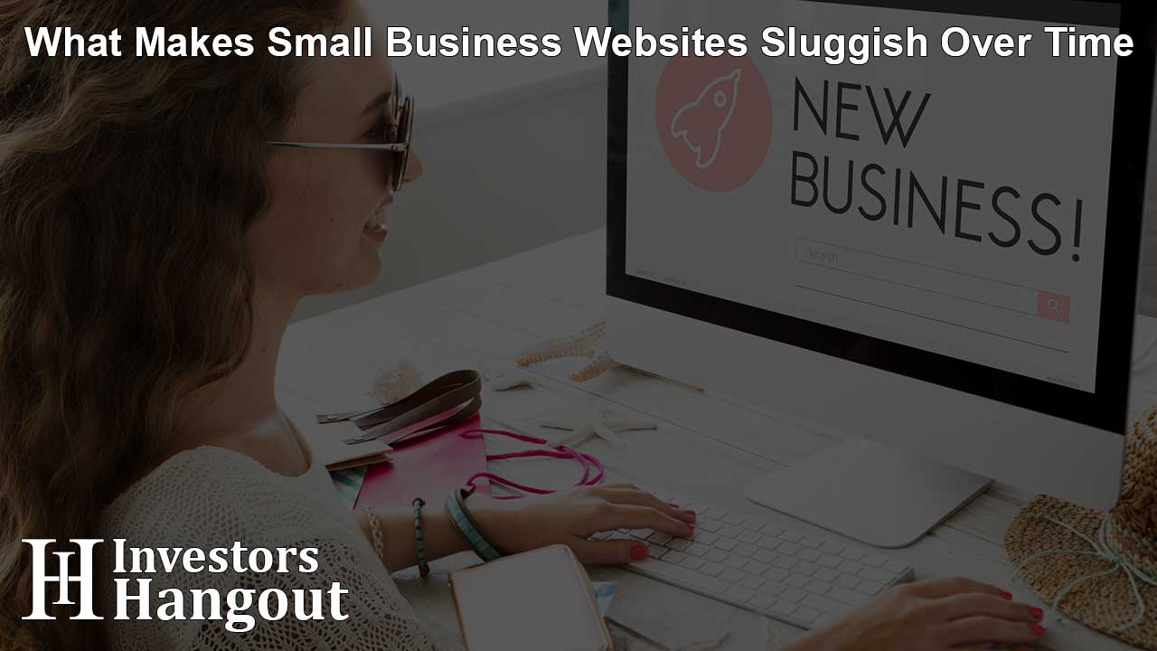 What Makes Small Business Websites Sluggish Over Time