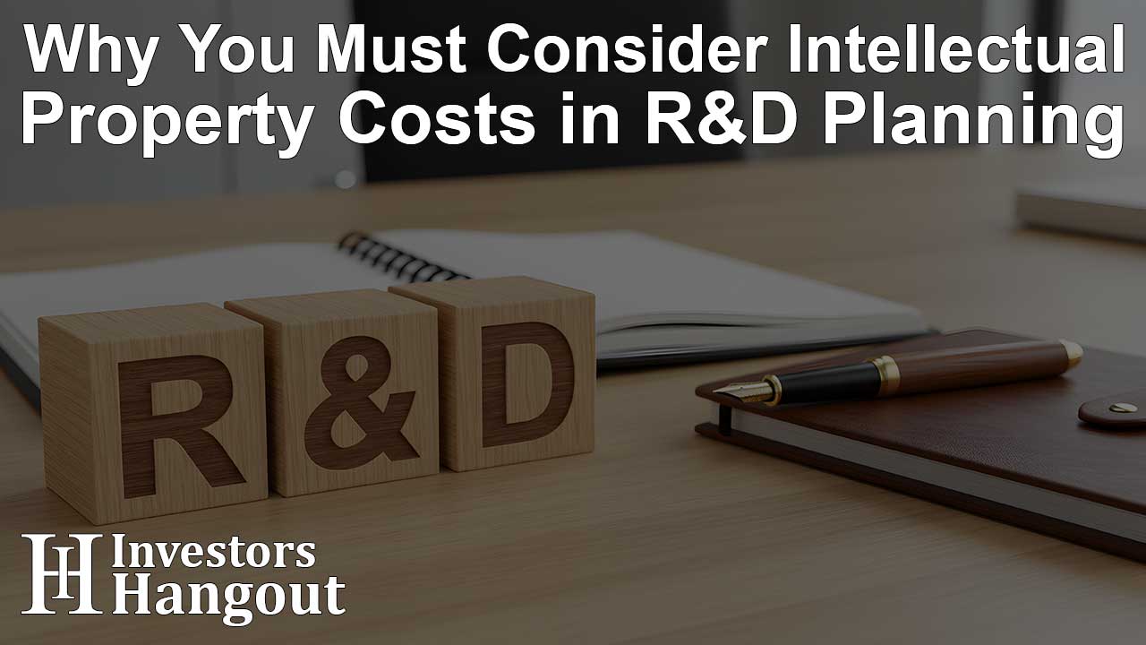 Why You Must Consider Intellectual Property Costs in R&D Planning