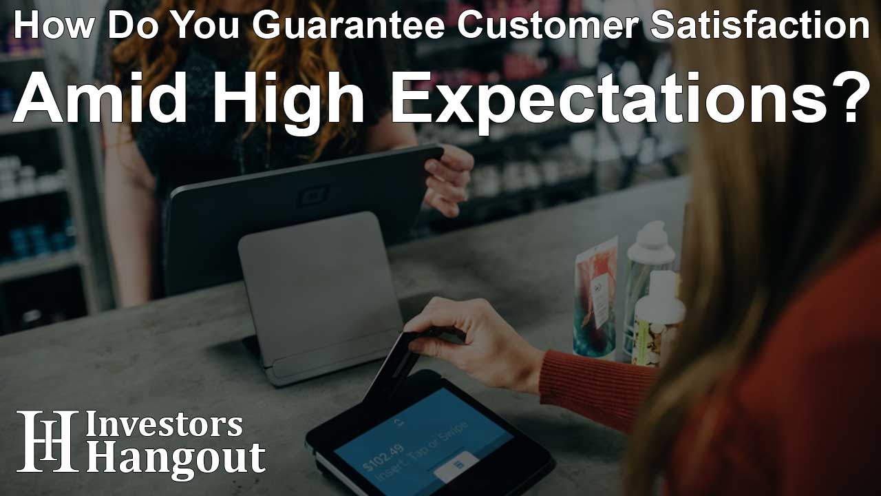 How Do You Guarantee Customer Satisfaction Amid High Expectations? - Article Image