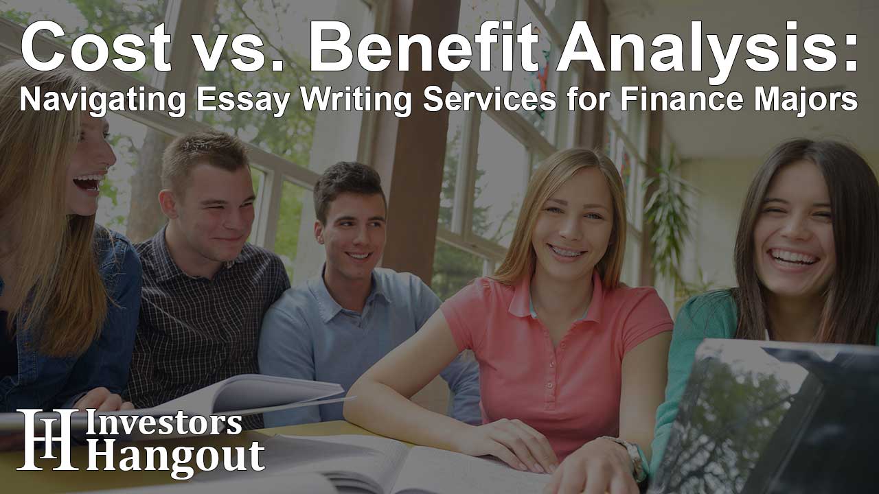 Cost vs. Benefit Analysis: Navigating Essay Writing Services for Finance Majors