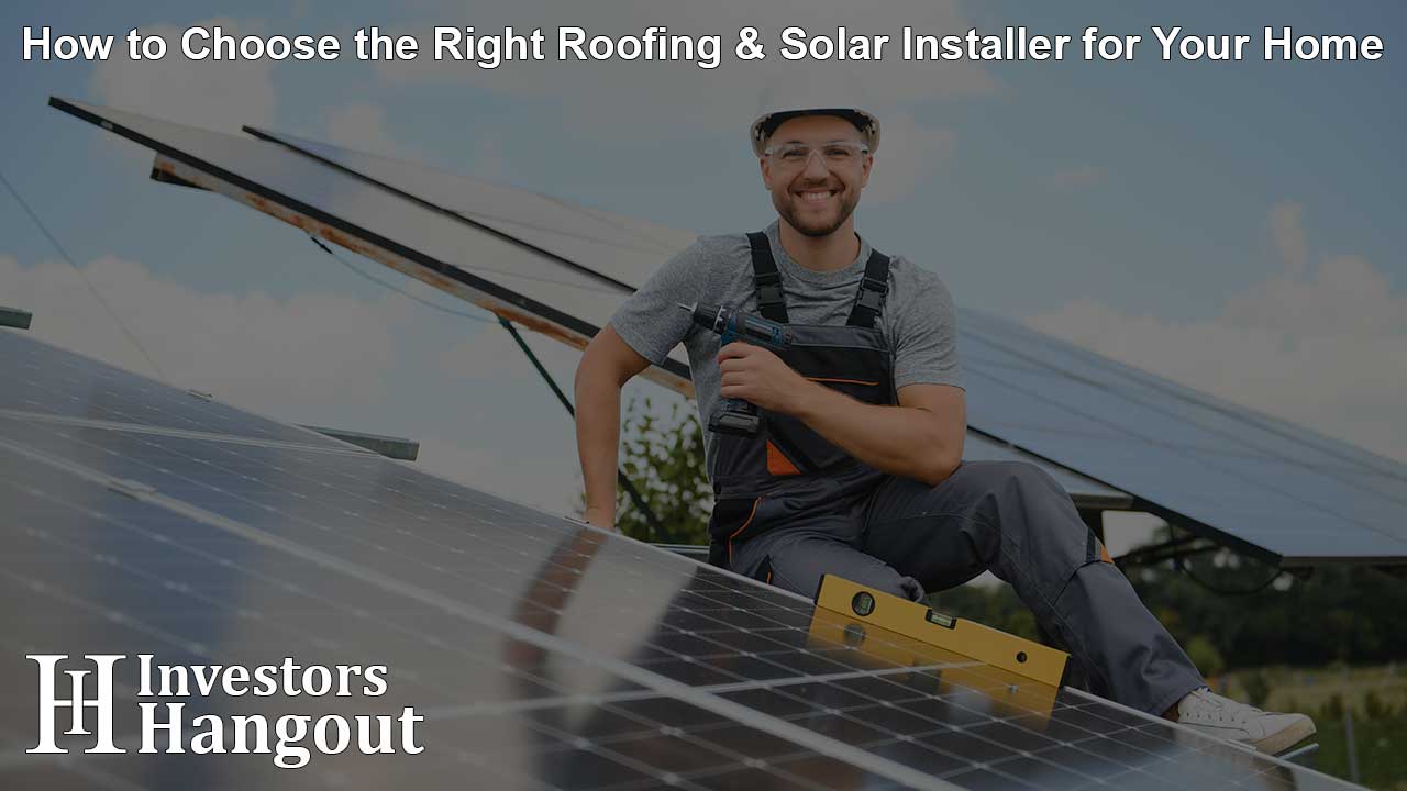 How to Choose the Right Roofing & Solar Installer for Your Home