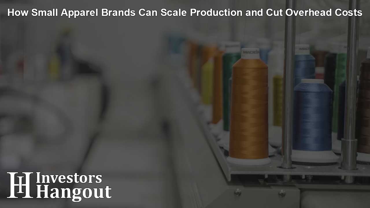 How Small Apparel Brands Can Scale Production and Cut Overhead Costs