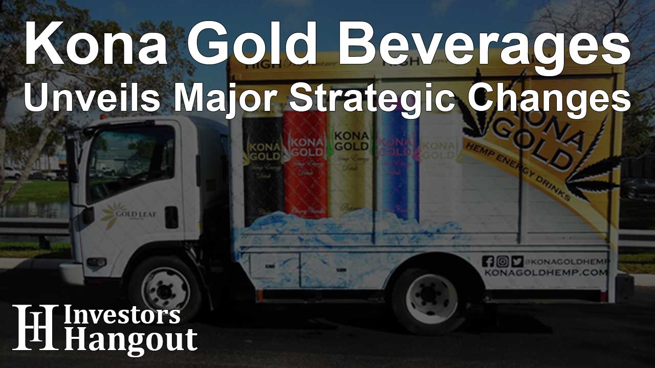 Kona Gold Beverages Unveils Major Strategic Changes