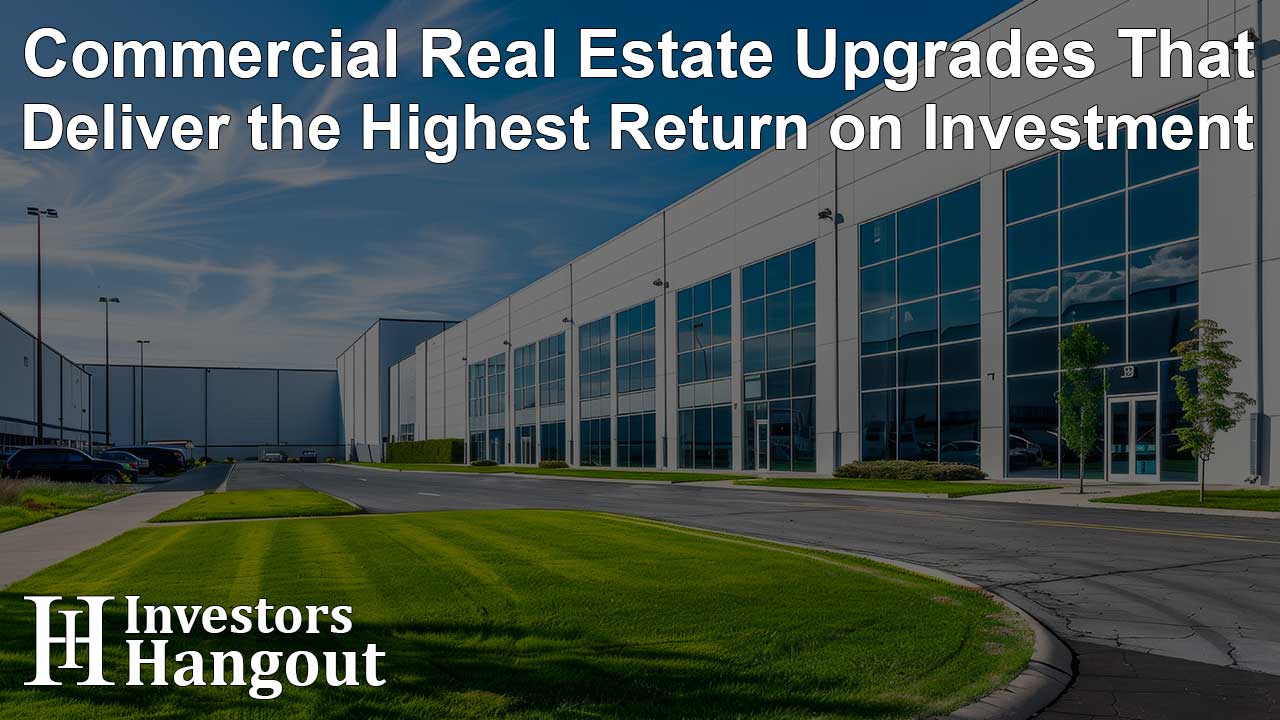 Commercial Real Estate Upgrades That Deliver the Highest Return on Investment