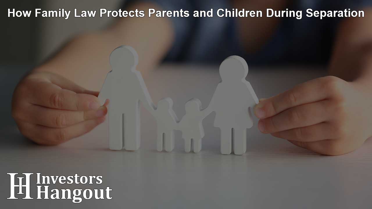 How Family Law Protects Parents and Children During Separation