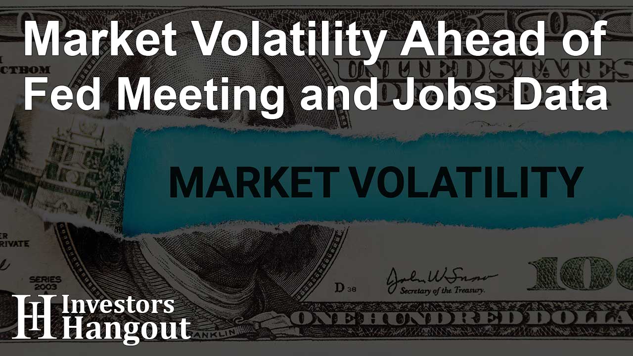 Market Volatility Ahead of Fed Meeting and Jobs Data