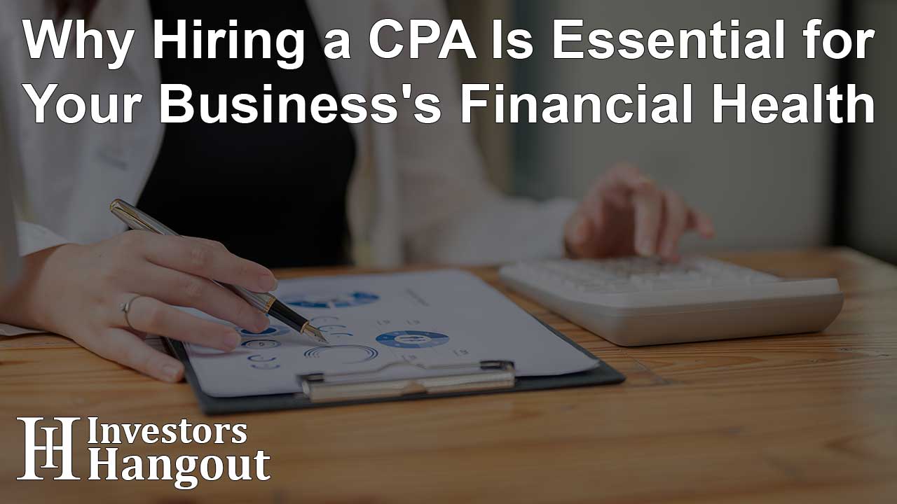 Why Hiring a CPA Is Essential for Your Business's Financial Health