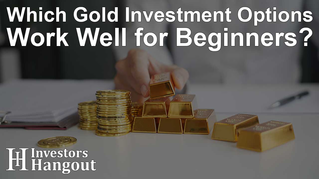 Which Gold Investment Options Work Well for Beginners?