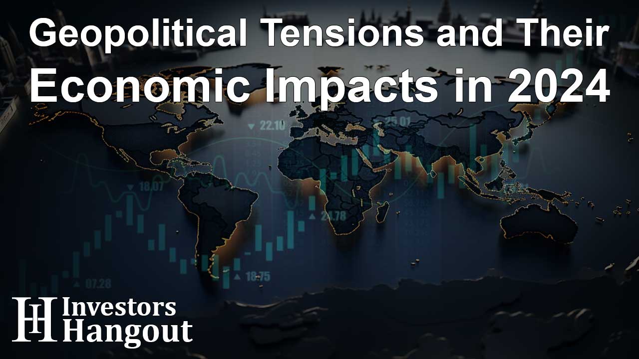 Geopolitical Tensions and Their Economic Impacts in 2024 Investors