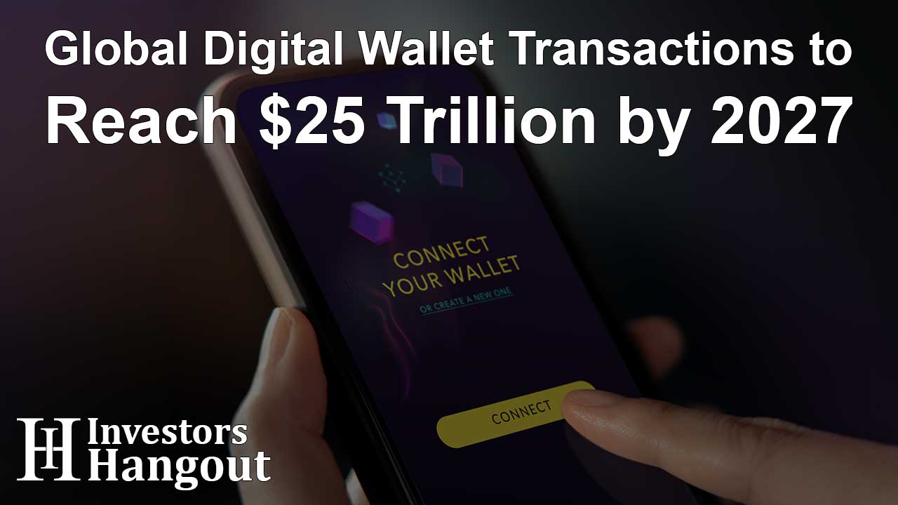 Global Digital Wallet Transactions to Reach $25 Trillion by 2027