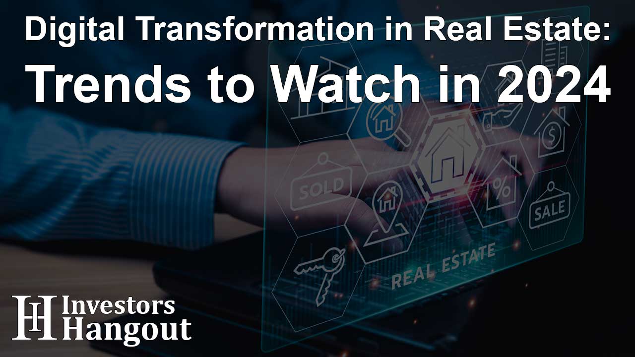 Digital Transformation in Real Estate: Trends to Watch in 2024