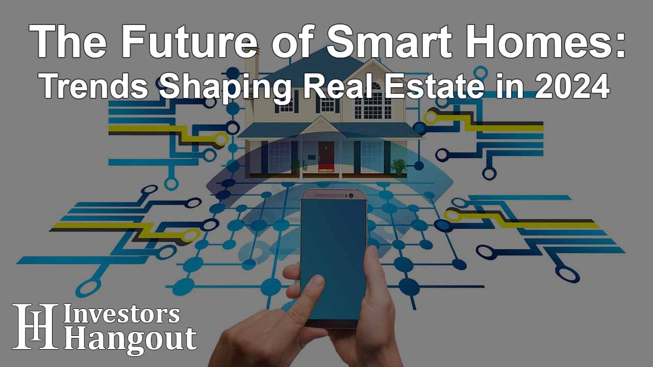 The Future of Smart Homes: Trends Shaping Real Estate in 2024