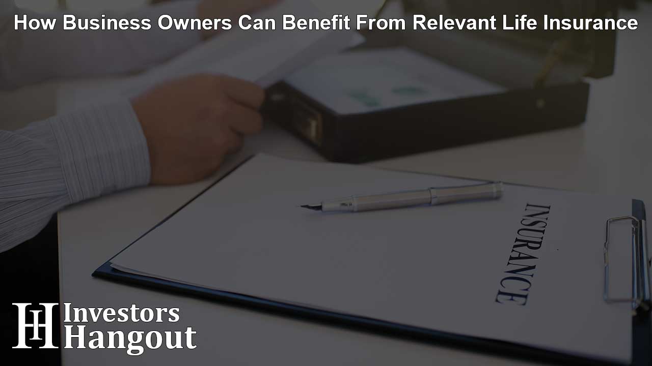 How Business Owners Can Benefit From Relevant Life Insurance
