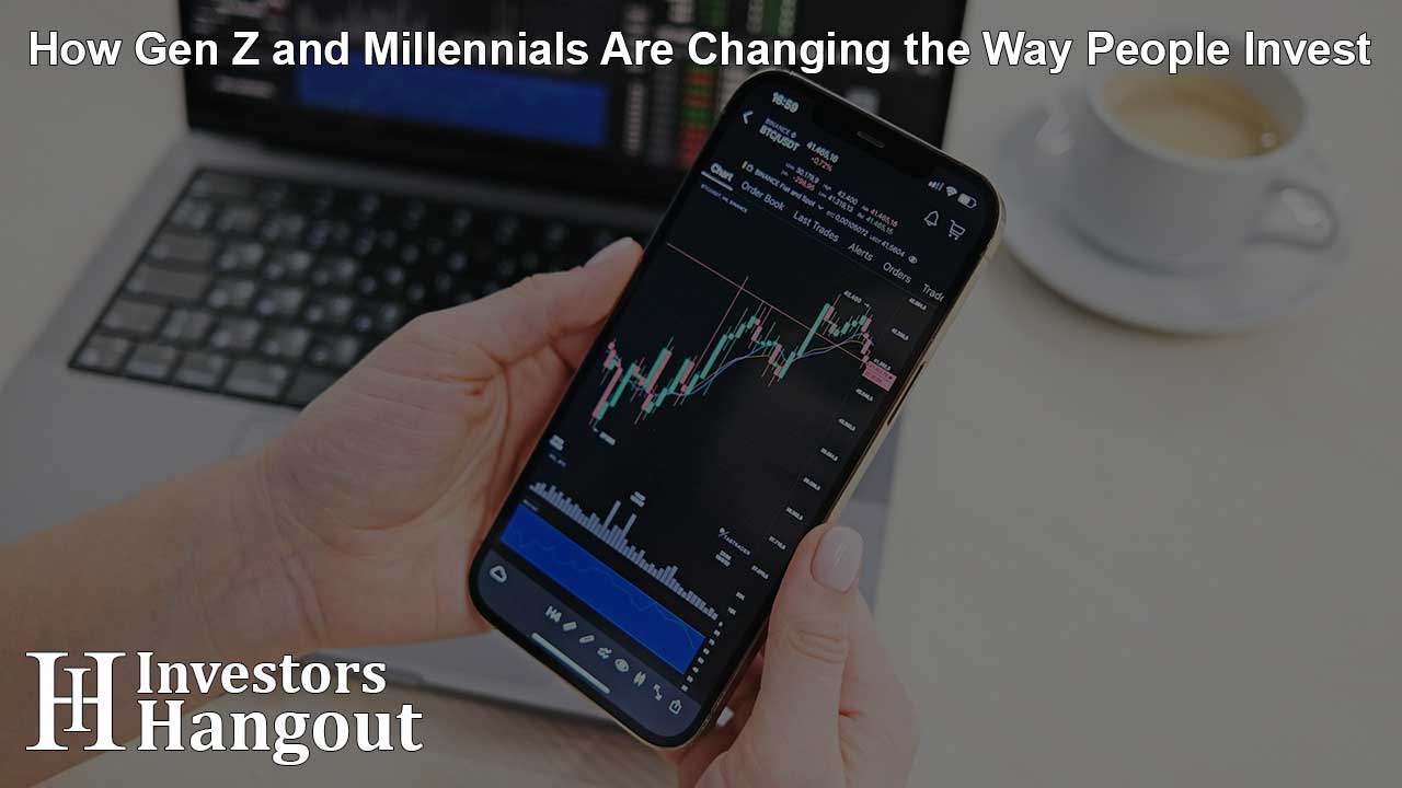 How Gen Z and Millennials Are Changing the Way People Invest