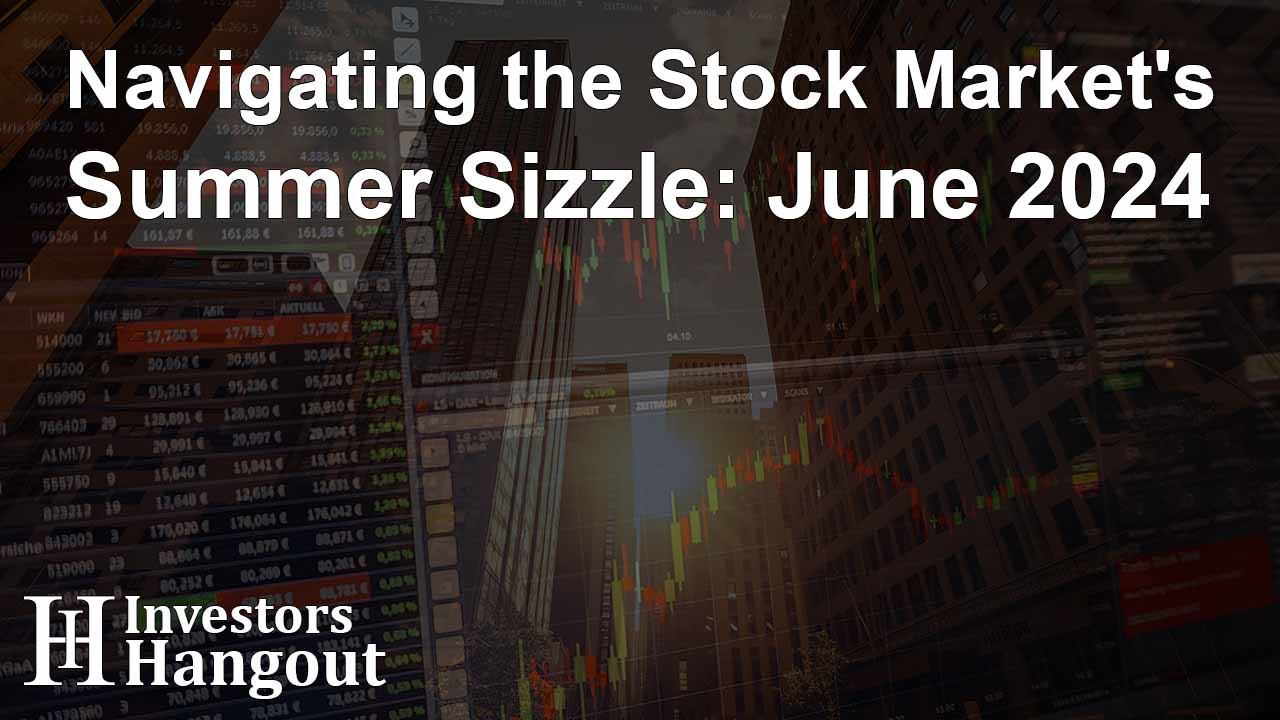 Navigating the Stock Market's Summer Sizzle: June 2024