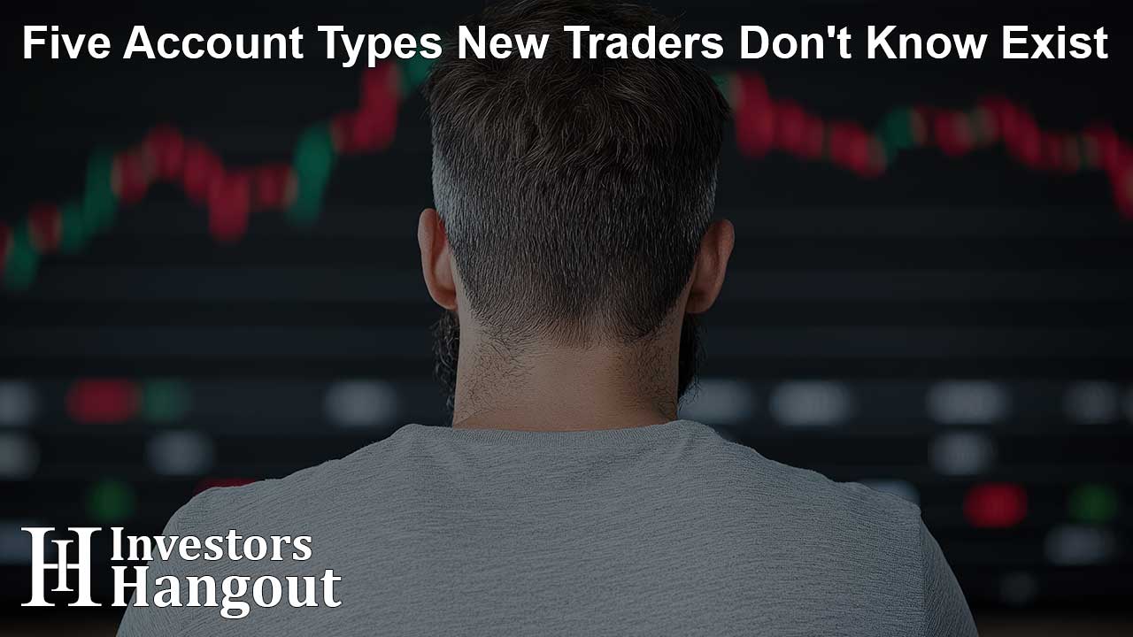 Five Account Types New Traders Don't Know Exist