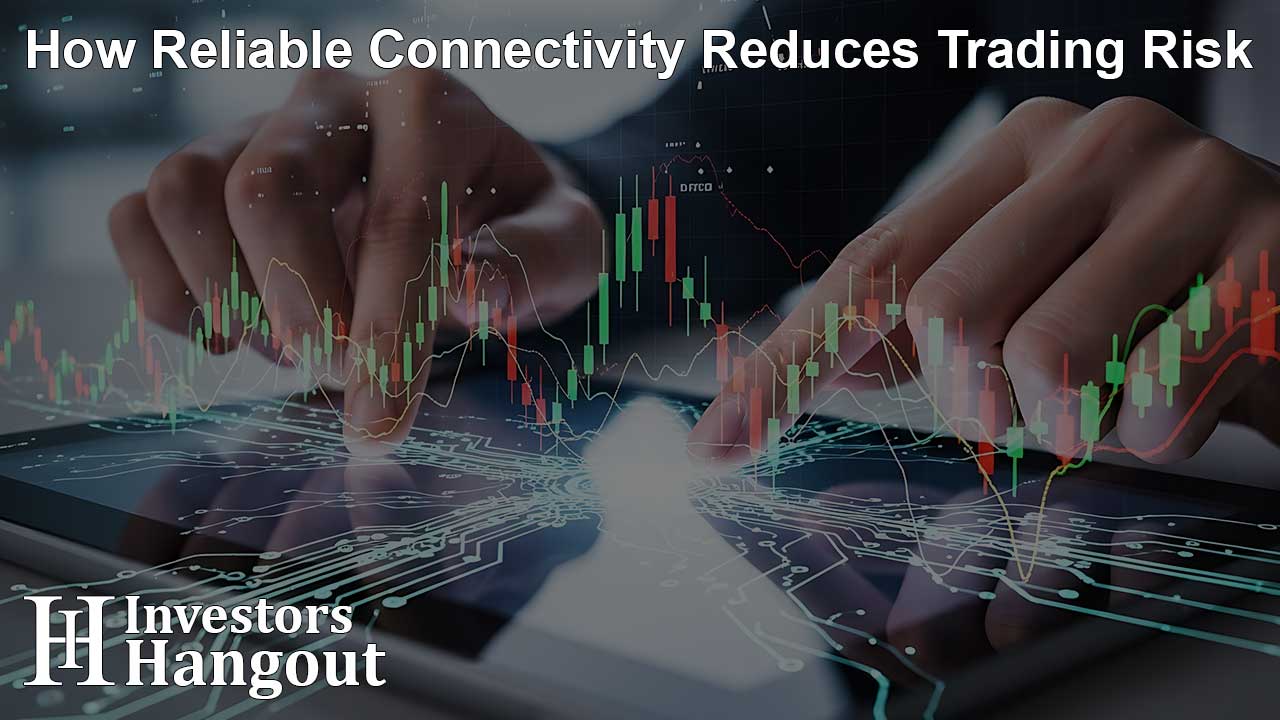 How Reliable Connectivity Reduces Trading Risk