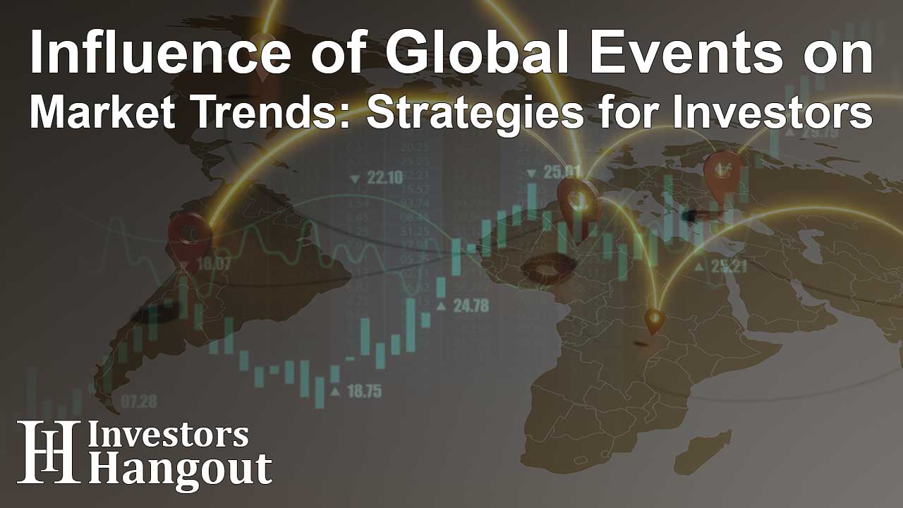 Influence of Global Events on Market Trends: Strategies for Investors